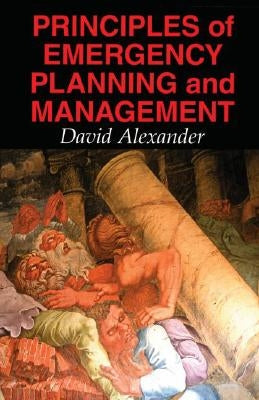 Principles of Emergency Planning and Management by Alexander, David