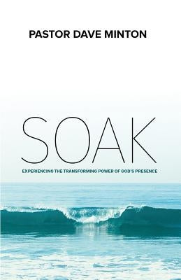 S.O.A.K.: Experiencing the Transforming Power of God's Presence by Minton, Dave