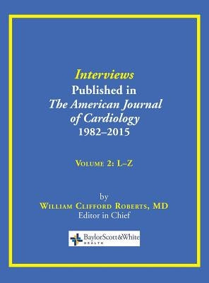 Interviews Published in The American Journal of Cardiology 1982-2015: Volume 2, L-Z by Roberts, William C.