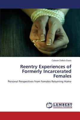 Reentry Experiences of Formerly Incarcerated Females by Didlick-Davis Celeste