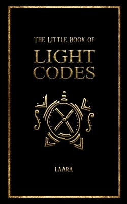 The Little Book of Light Codes: Healing Symbols for Life Transformation by Laara