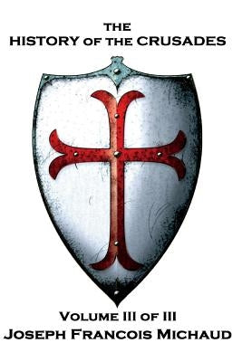Joseph Francois Michaud - The History of the Crusades - Volume III (of III) by Robson, W.