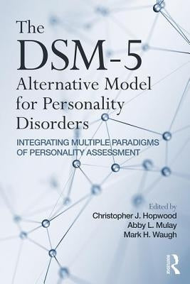 The Dsm-5 Alternative Model for Personality Disorders: Integrating Multiple Paradigms of Personality Assessment by Hopwood, Christopher J.