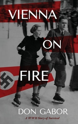 Vienna on Fire: A WWII Story of Survival by Gabor, Don