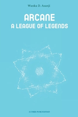 Arcane: A League of Legends by Asanji, Wanka D.