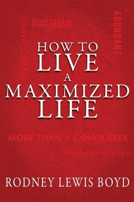 How to Live a Maximized Life by Boyd, Rodney