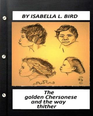 The golden Chersonese and the way thither.(1883) by Isabella l. Bird by Bird, Isabella L.