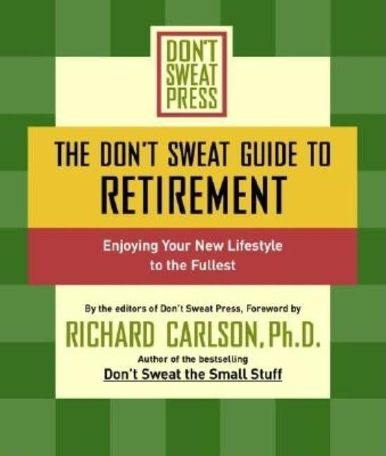 The Don't Sweat Guide to Retirement: Enjoying Your New Lifestyle to the Fullest by Carlson, Richard