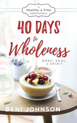 40 Days to Wholeness by Johnson, Benni