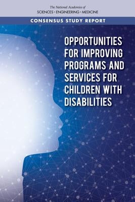 Opportunities for Improving Programs and Services for Children with Disabilities by National Academies of Sciences Engineeri