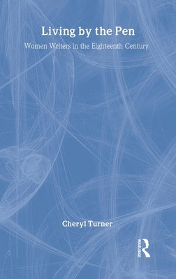 Living by the Pen: Women Writers in the Eighteenth Century by Turner, Cheryl