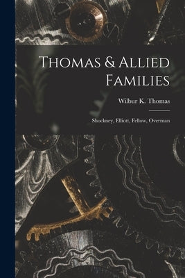 Thomas & Allied Families: Shockney, Elliott, Fellow, Overman by Thomas, Wilbur K. (Wilbur Kelsey) 18