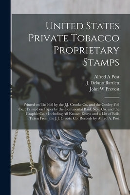 United States Private Tobacco Proprietary Stamps: Printed on Tin Foil by the J.J. Crooke Co. and the Couley Foil Co.: Printed on Paper by the Continen by Post, Alfred A.
