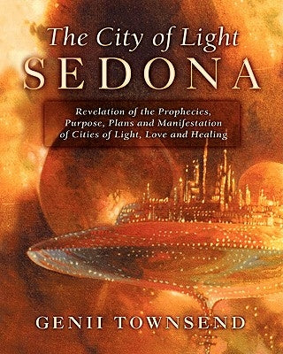 The City of Light Sedona: Revelation of the Prophecies, Purpose, Plans and Coming Manifestation of Cities of Light, Love and Healing by Brodie, Kathie