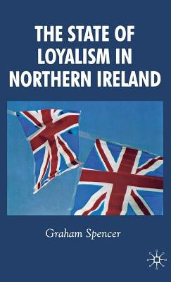 The State of Loyalism in Northern Ireland by Spencer, G.