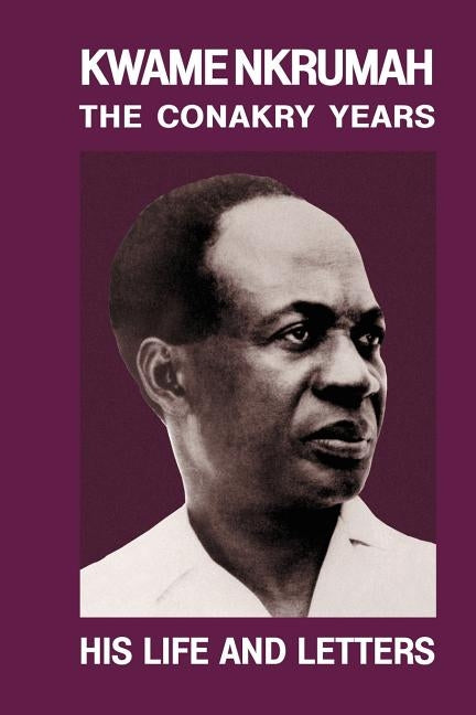 Kwame Nkrumah: The Conakry Years: His Life and Letters Paperback Pub: Panaf by Milne, Kieran