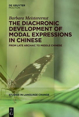 The Diachronic Development of Modal Expressions in Chinese: From Late Archaic to Middle Chinese by Meisterernst, Barbara