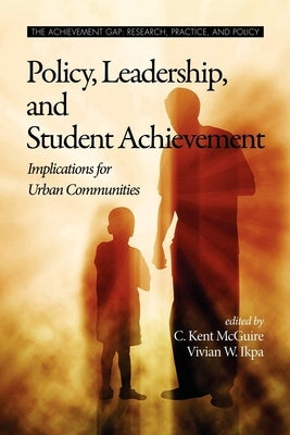 Policy, Leadership, and Student Achievement: Implications for Urban Communities by McGuire, C. Kent