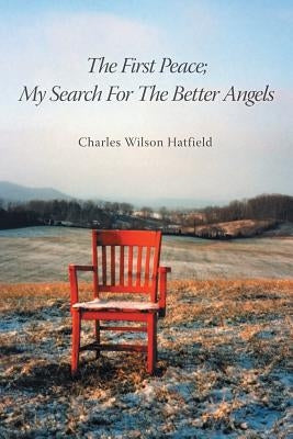 The First Peace; My Search for the Better Angels by Hatfield, Charles Wilson