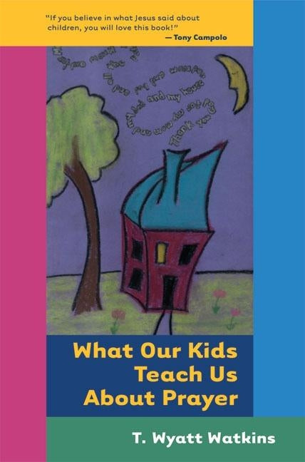 What Our Kids Teach Us About Prayer by Watkins, T. Wyatt