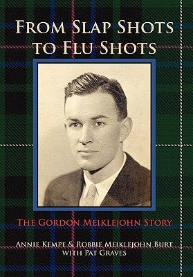 From Slap Shots to Flu Shots: The Gordon Meiklejohn Story by Kempe, Annie