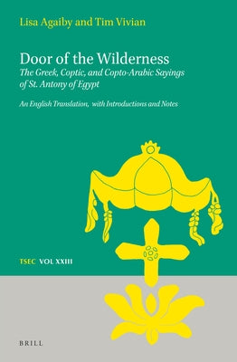 Door of the Wilderness: The Greek, Coptic, and Copto-Arabic Sayings of St. Antony of Egypt: An English Translation, with Introductions and Notes by Agaiby, Elizabeth
