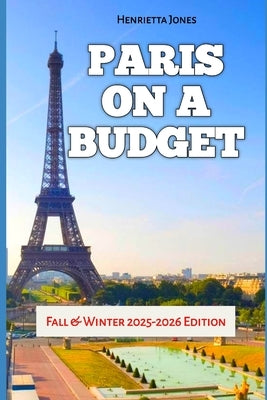 Paris on a Budget: Fall & Winter 2025-2026 Edition by Jones, Henrietta