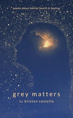 Grey Matters: Poems About Mental Health and Healing by Costello, Kristen