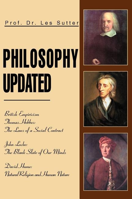 Philosophy Updated: British Empiricism Thomas Hobbes: The Laws of a Social Contract John Locke: The Blank Slate of Our Minds David Hume: N by Sutter, Les