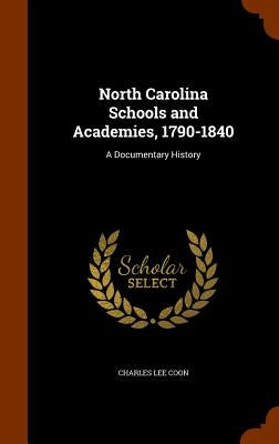 North Carolina Schools and Academies, 1790-1840: A Documentary History by Coon, Charles Lee