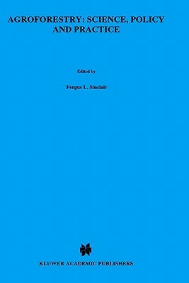 Agroforestry: Science, Policy and Practice: Selected Papers from the Agroforestry Sessions of the Iufro 20th World Congress, Tampere, Finland, 6-12 Au by Sinclair, Fergus L.