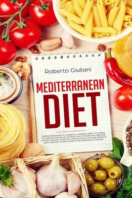 mediterranean diet: Mediterranean diet for beginners. complete guide. Everything you need to know to get started. How to Weight loss, foll by Giuliani, Roberto