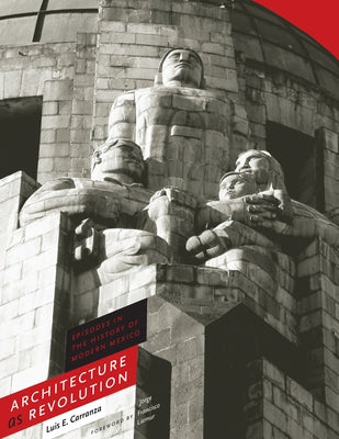 Architecture as Revolution: Episodes in the History of Modern Mexico by Carranza, Luis E.
