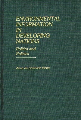 Environmental Information in Developing Nations: Politics and Policies by Da Soledada Vieira, Anna