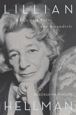 Lillian Hellman: A Life with Foxes and Scoundrels by Martinson, Deborah