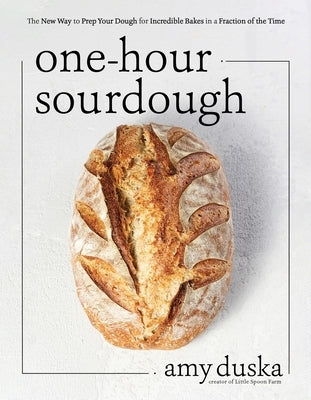 One-Hour Sourdough: The Revolutionary Method for Great Bread in a Fraction of the Time by Duska, Amy