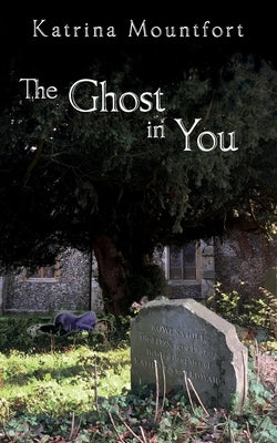 The Ghost in You: A first-hand account from beyond the grave by Mountfort, Katrina
