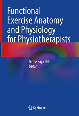 Functional Exercise Anatomy and Physiology for Physiotherapists by Kaya Utlu, Defne