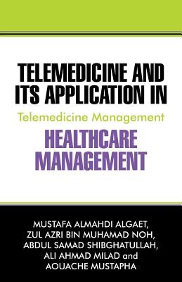 Telemedicine and Its Application in Healthcare Management: Telemedicine Management by Algaet, Mustafa Almahdi