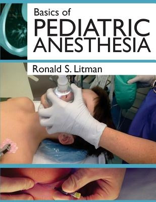 Basics of Pediatric Anesthesia: Print Edition by Litman, Ronald S.