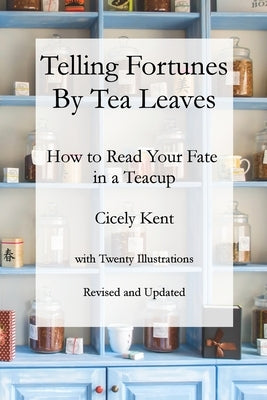 Telling Fortunes by Tea Leaves, Rev: How to Read Your Fate in a Teacup by Whitman, Tony