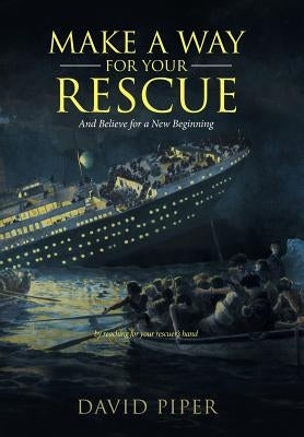 Make a Way for Your Rescue: And Believe for a New Beginning by Piper, David