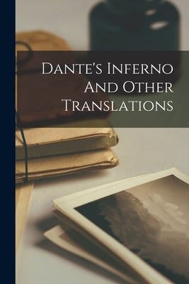 Dante's Inferno And Other Translations by Anonymous