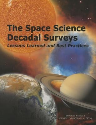 The Space Science Decadal Surveys: Lessons Learned and Best Practices by National Academies of Sciences Engineeri