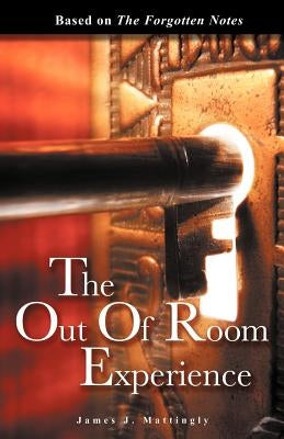 The Out of Room Experience: Based On: The Forgotten Notes by Mattingly, James J.