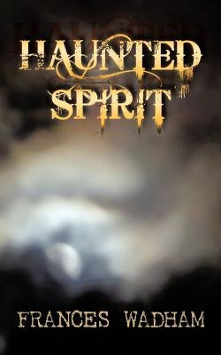 Haunted Spirit by Wadham, Frances