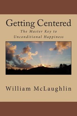 Getting Centered: The Master Key to Unconditional Happiness by McLaughlin, William F.