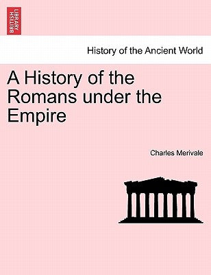 A History of the Romans under the Empire by Merivale, Charles