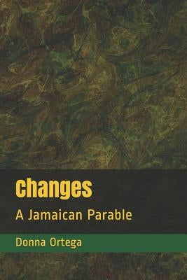 Changes: A Jamaican Parable by Ortega, Donna Elisabeth