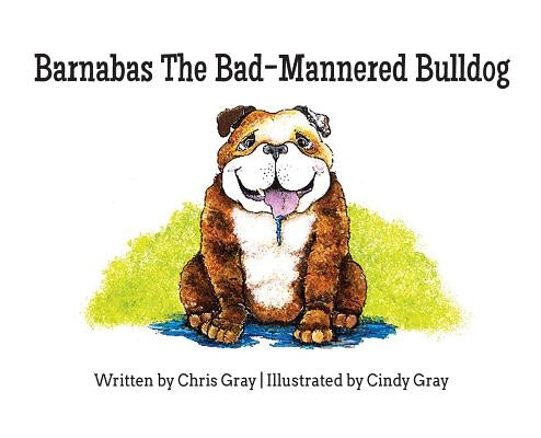 Barnabas The Bad-Mannered Bulldog by Gray, Chris